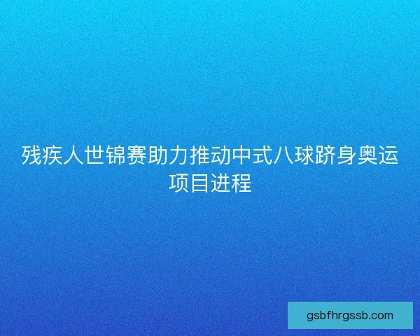 残疾人世锦赛助力推动中式八球跻身奥运项目进程