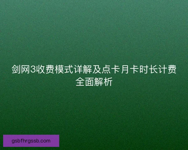 剑网3收费模式详解及点卡月卡时长计费全面解析